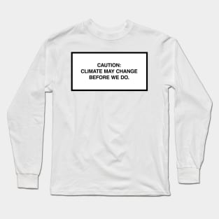 Caution: Climate may change before we do. Long Sleeve T-Shirt